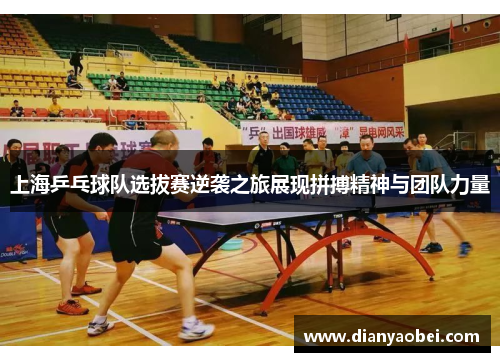 上海乒乓球队选拔赛逆袭之旅展现拼搏精神与团队力量